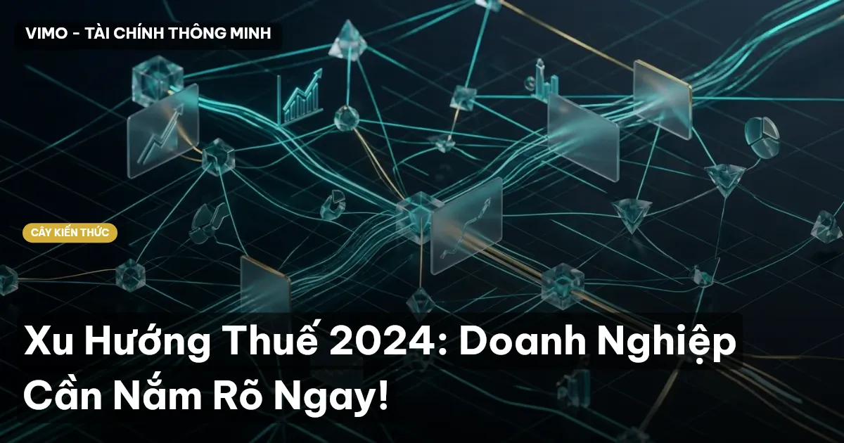 Xu Hướng Thuế 2024: Doanh Nghiệp Cần Nắm Rõ Ngay!