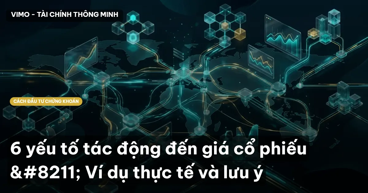 6 yếu tố tác động đến giá cổ phiếu – Ví dụ thực tế và lưu ý