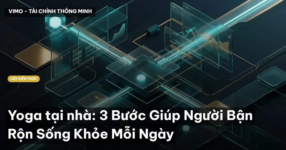 Yoga tại nhà: 3 Bước Giúp Người Bận Rộn Sống Khỏe Mỗi Ngày