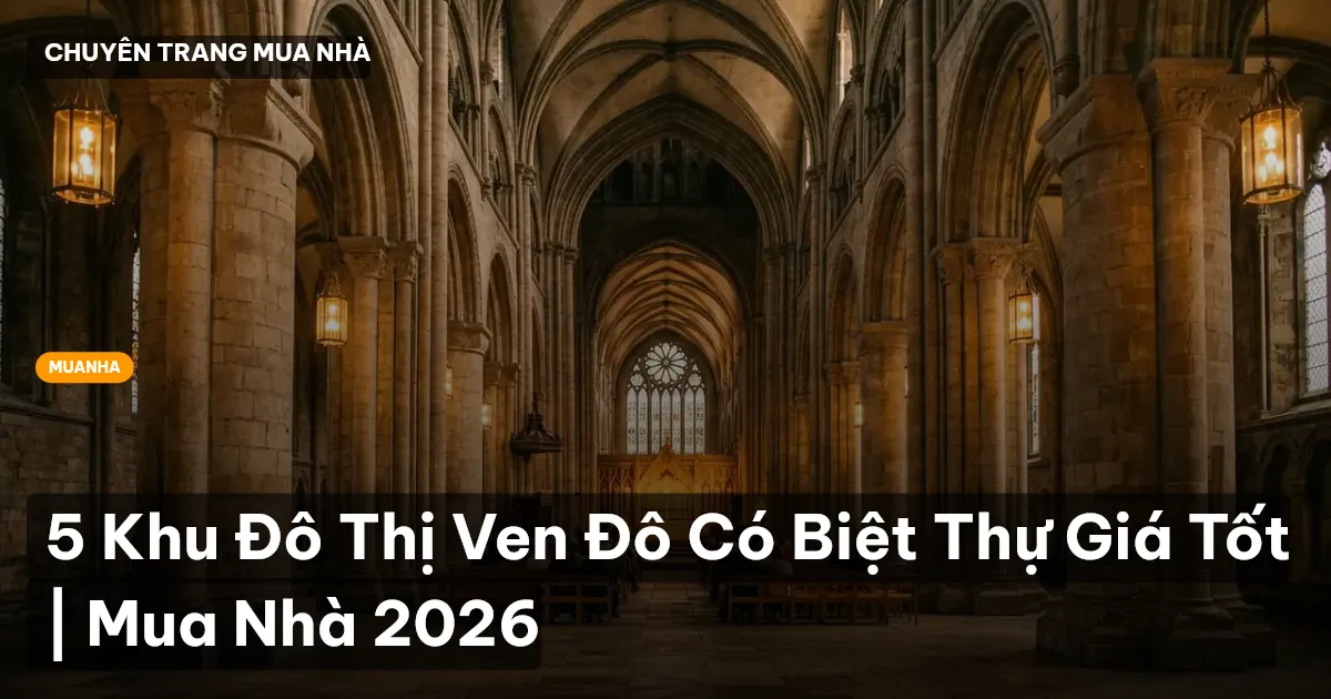5 Khu Đô Thị Ven Đô Có Biệt Thự Giá Tốt | Mua Nhà 2026