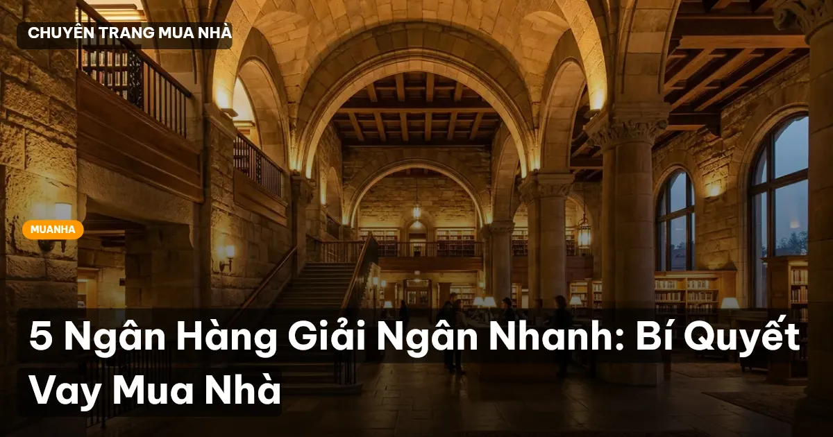 5 Ngân Hàng Giải Ngân Nhanh: Bí Quyết Vay Mua Nhà