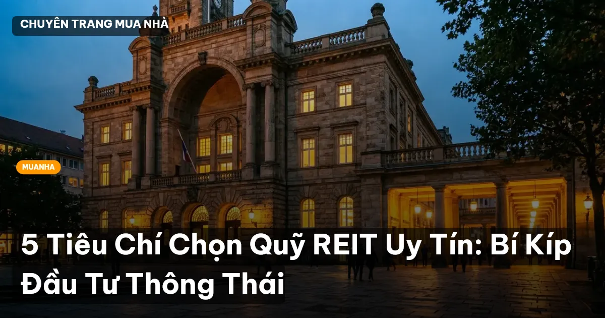 5 Tiêu Chí Chọn Quỹ REIT Uy Tín: Bí Kíp Đầu Tư Thông Thái