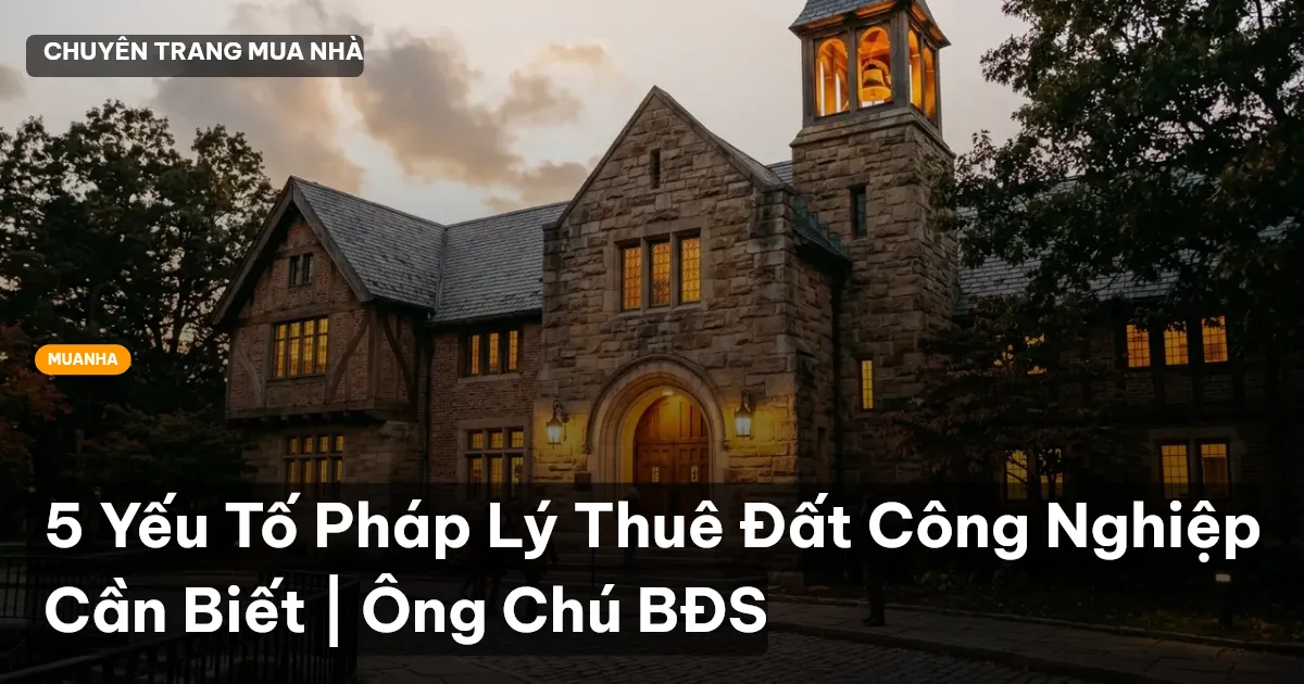 5 Yếu Tố Pháp Lý Thuê Đất Công Nghiệp Cần Biết | Ông Chú BĐS