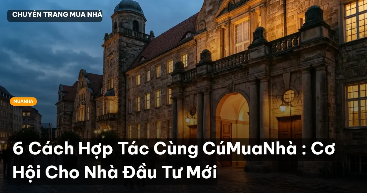 6 Cách Hợp Tác Cùng CúMuaNhà : Cơ Hội Cho Nhà Đầu Tư Mới