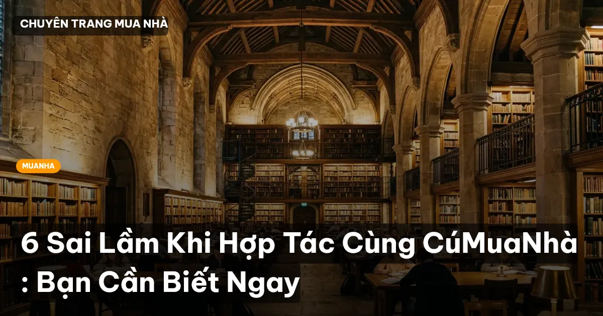 6 Sai Lầm Khi Hợp Tác Cùng CúMuaNhà : Bạn Cần Biết Ngay
