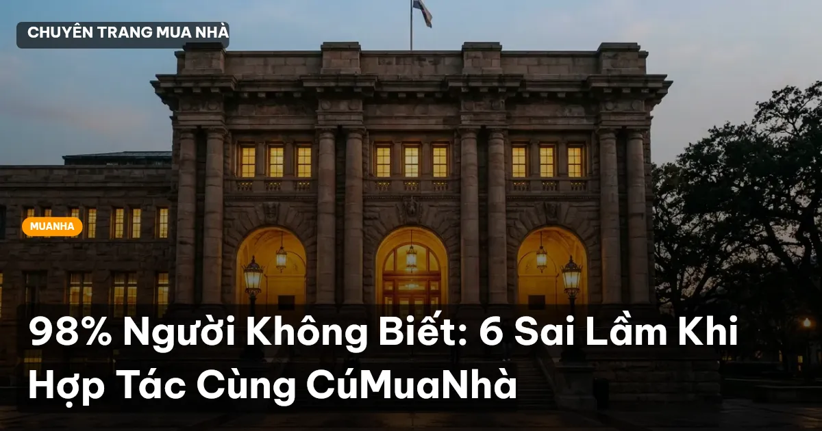 98% Người Không Biết: 6 Sai Lầm Khi Hợp Tác Cùng CúMuaNhà