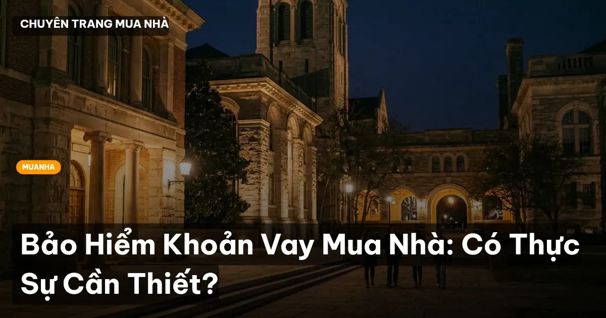 Bảo Hiểm Khoản Vay Mua Nhà: Có Thực Sự Cần Thiết?