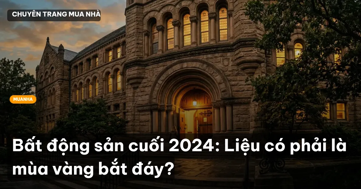 Bất động sản cuối 2024: Liệu có phải là mùa vàng bắt đáy?