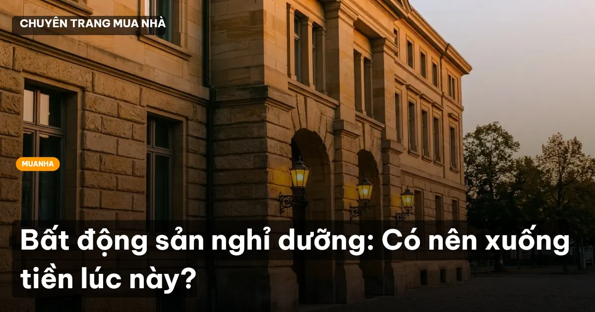 Bất động sản nghỉ dưỡng: Có nên xuống tiền lúc này?