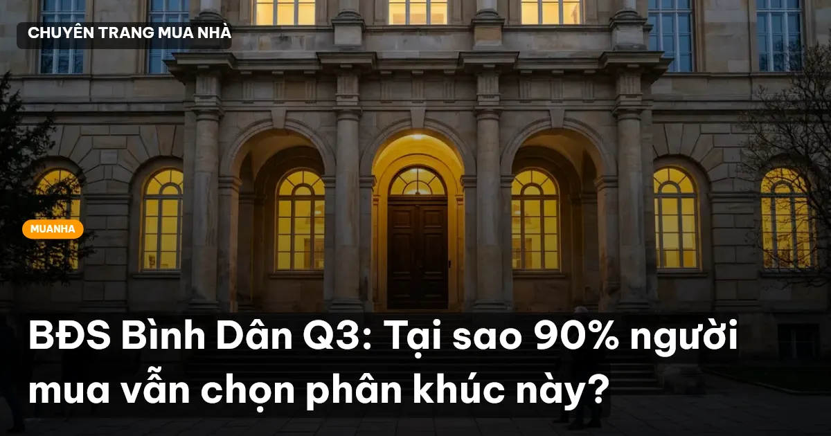 BĐS Bình Dân Q3: Tại sao 90% người mua vẫn chọn phân khúc này?