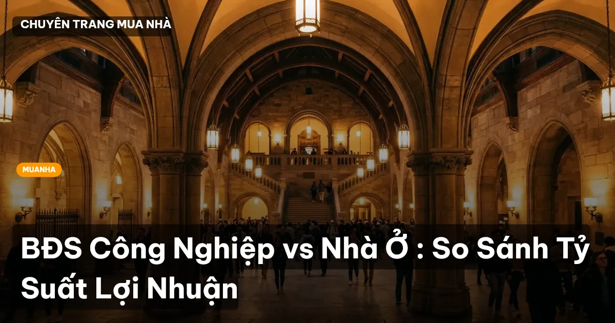 BĐS Công Nghiệp vs Nhà Ở : So Sánh Tỷ Suất Lợi Nhuận