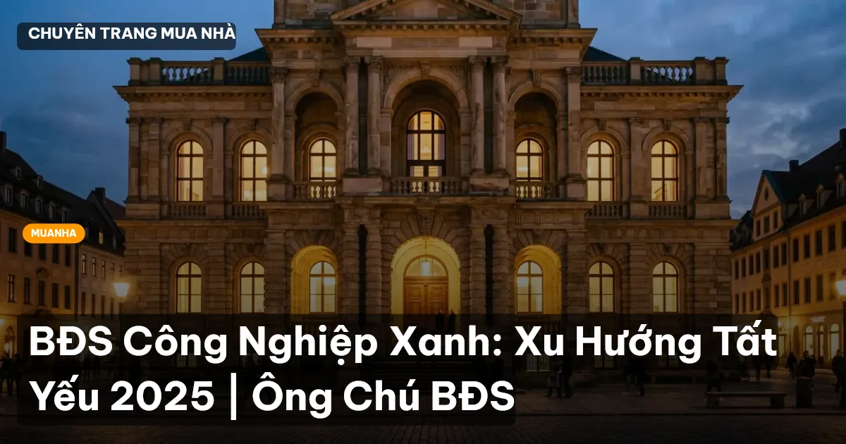 BĐS Công Nghiệp Xanh: Xu Hướng Tất Yếu 2025 | Ông Chú BĐS