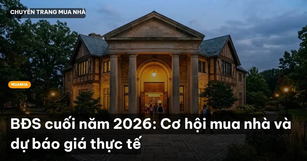 BĐS cuối năm 2026: Cơ hội mua nhà và dự báo giá thực tế
