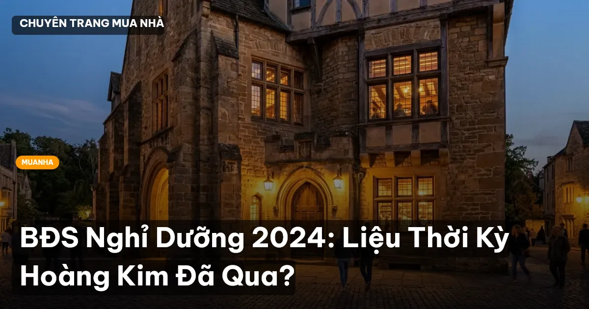 BĐS Nghỉ Dưỡng 2024: Liệu Thời Kỳ Hoàng Kim Đã Qua?