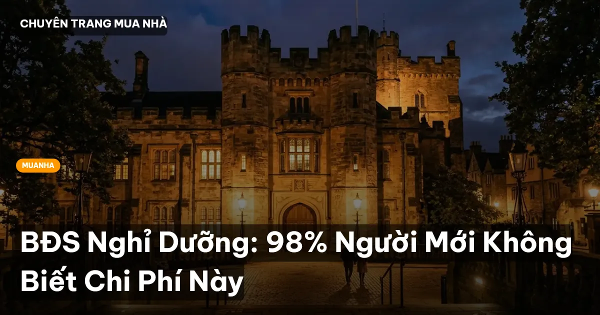 BĐS Nghỉ Dưỡng: 98% Người Mới Không Biết Chi Phí Này
