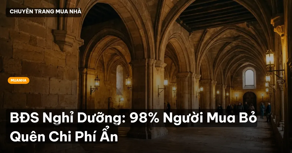 BĐS Nghỉ Dưỡng: 98% Người Mua Bỏ Quên Chi Phí Ẩn