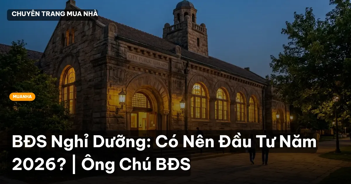 BĐS Nghỉ Dưỡng: Có Nên Đầu Tư Năm 2026? | Ông Chú BĐS