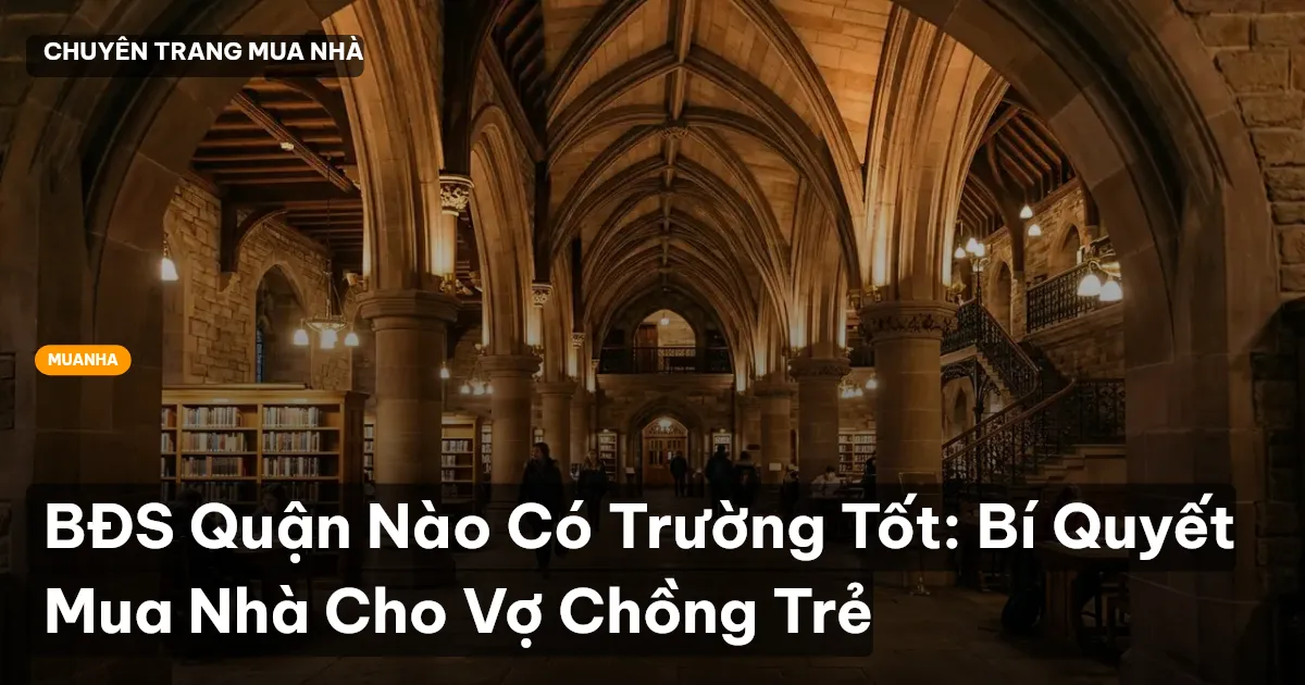 BĐS Quận Nào Có Trường Tốt: Bí Quyết Mua Nhà Cho Vợ Chồng Trẻ