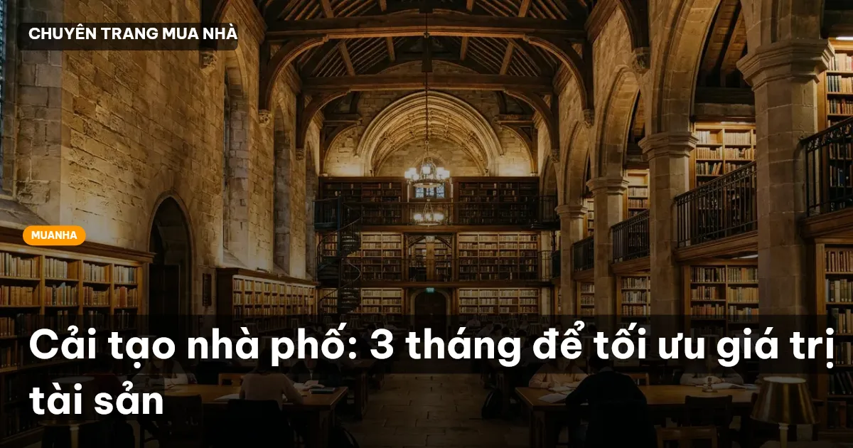 Cải tạo nhà phố: 3 tháng để tối ưu giá trị tài sản