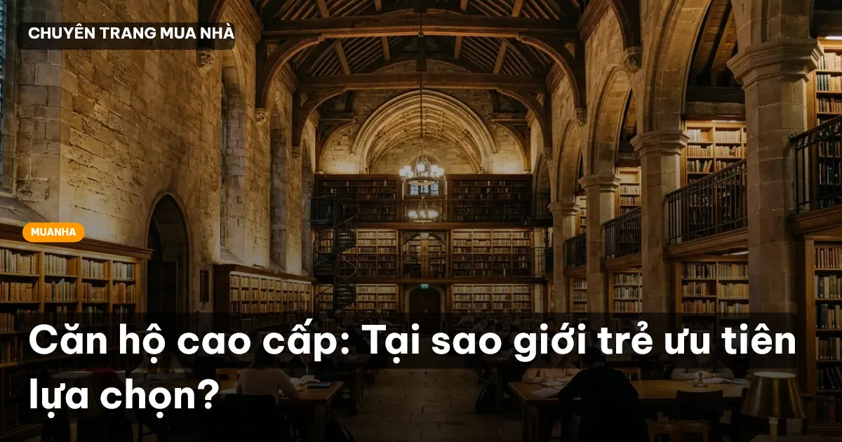 Căn hộ cao cấp: Tại sao giới trẻ ưu tiên lựa chọn?