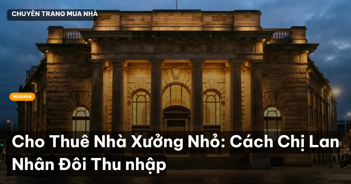 Cho Thuê Nhà Xưởng Nhỏ: Cách Chị Lan Nhân Đôi Thu nhập
