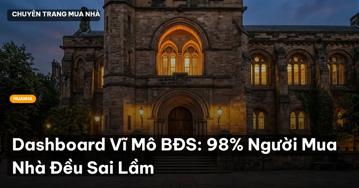 Dashboard Vĩ Mô BĐS: 98% Người Mua Nhà Đều Sai Lầm