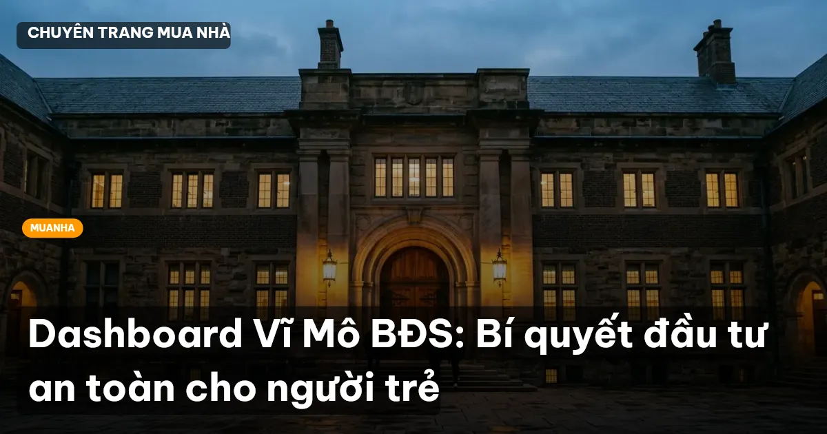 Dashboard Vĩ Mô BĐS: Bí quyết đầu tư an toàn cho người trẻ