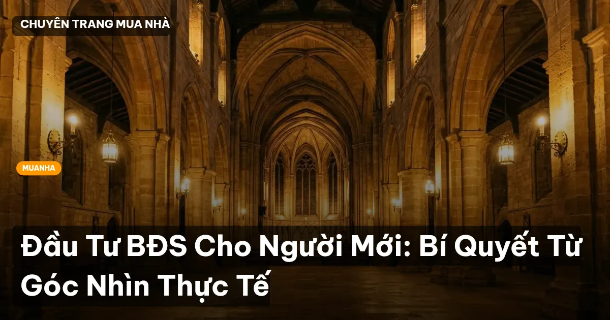 Đầu Tư BĐS Cho Người Mới: Bí Quyết Từ Góc Nhìn Thực Tế
