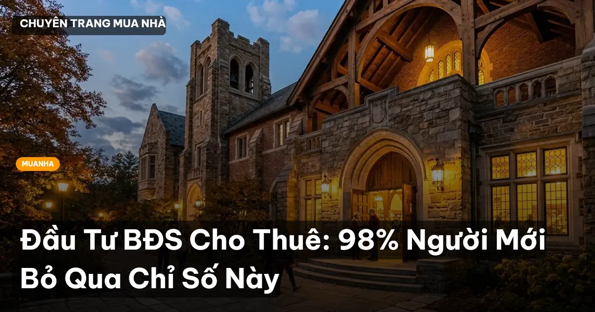 Đầu Tư BĐS Cho Thuê: 98% Người Mới Bỏ Qua Chỉ Số Này