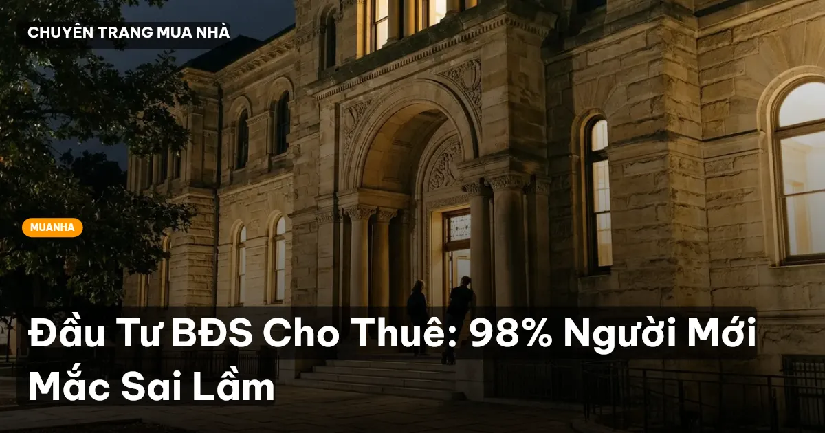 Đầu Tư BĐS Cho Thuê: 98% Người Mới Mắc Sai Lầm