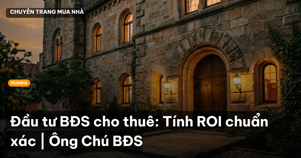 Đầu tư BĐS cho thuê: Tính ROI chuẩn xác | Ông Chú BĐS