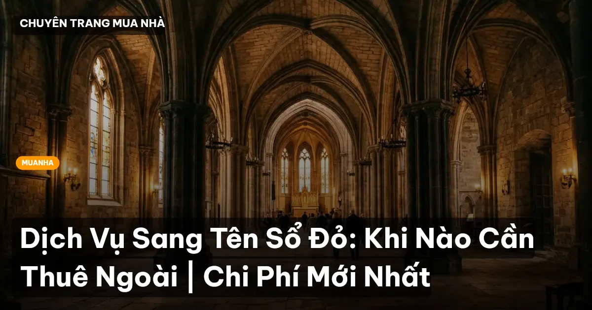 Dịch Vụ Sang Tên Sổ Đỏ: Khi Nào Cần Thuê Ngoài | Chi Phí Mới Nhất