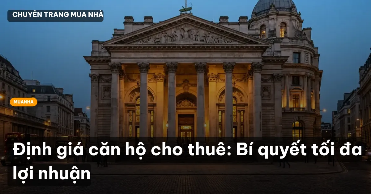 Định giá căn hộ cho thuê: Bí quyết tối đa lợi nhuận