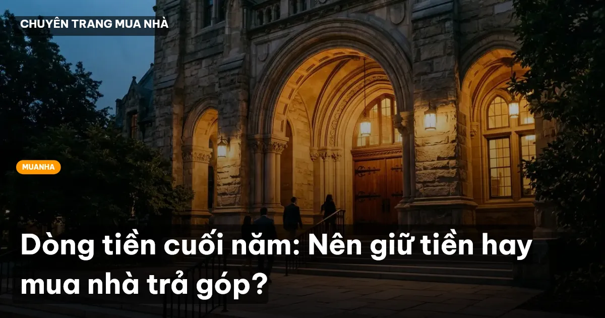 Dòng tiền cuối năm: Nên giữ tiền hay mua nhà trả góp?