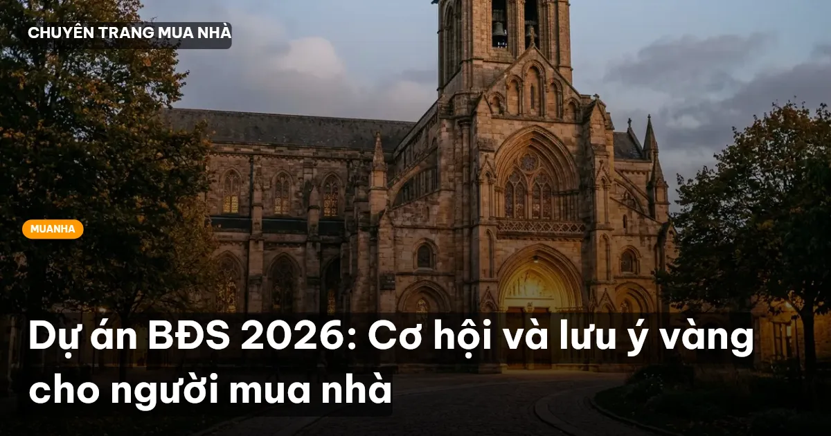 Dự án BĐS 2026: Cơ hội và lưu ý vàng cho người mua nhà
