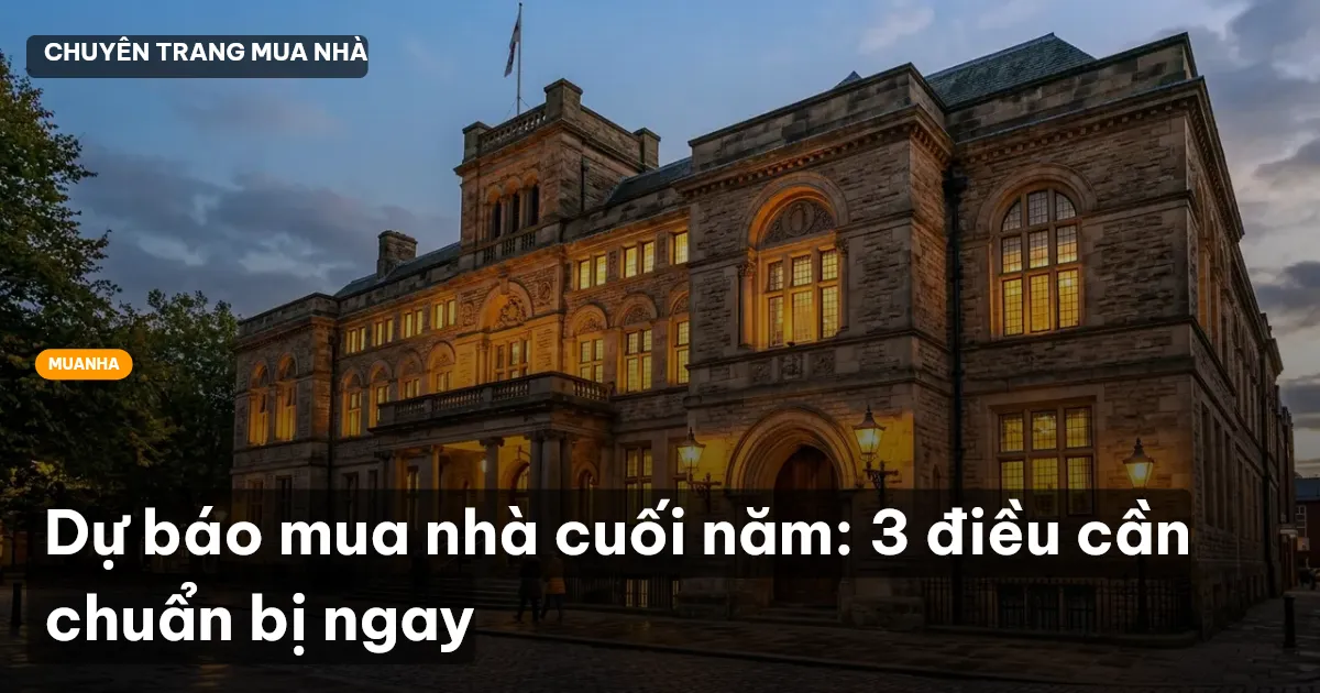 Dự báo mua nhà cuối năm: 3 điều cần chuẩn bị ngay
