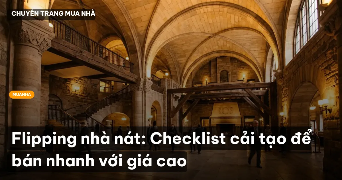 Flipping nhà nát: Checklist cải tạo để bán nhanh với giá cao