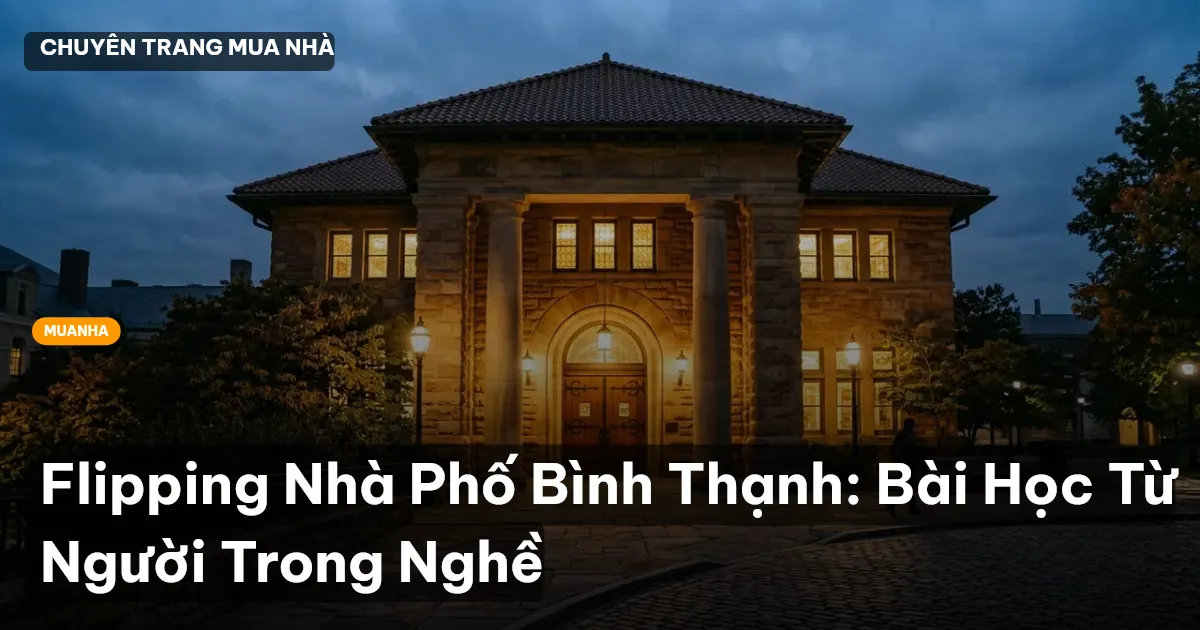 Flipping Nhà Phố Bình Thạnh: Bài Học Từ Người Trong Nghề
