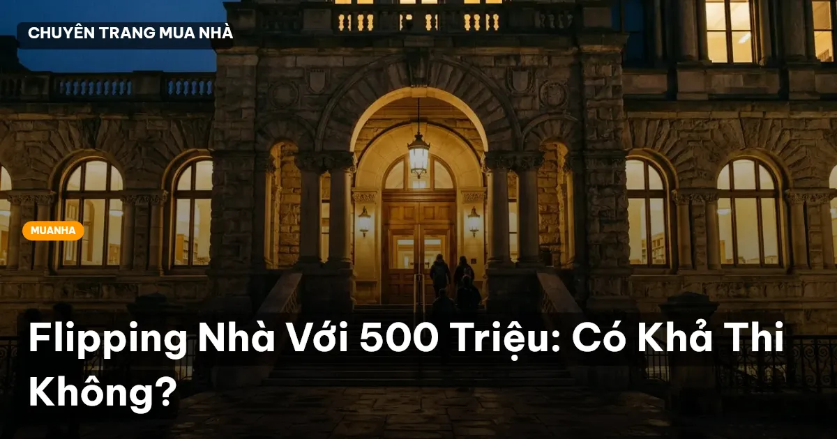 Flipping Nhà Với 500 Triệu: Có Khả Thi Không?