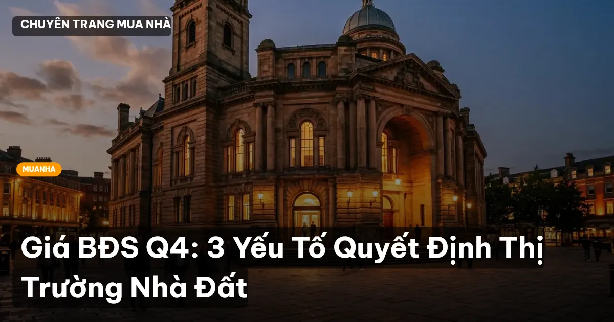 Giá BĐS Q4: 3 Yếu Tố Quyết Định Thị Trường Nhà Đất