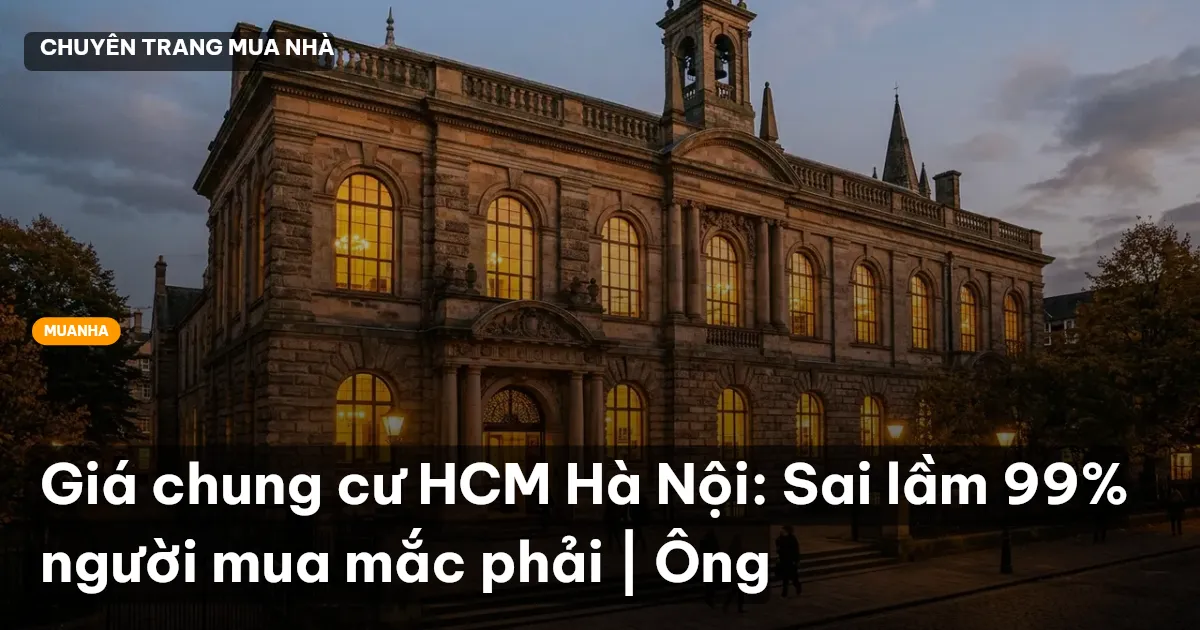 Giá chung cư HCM Hà Nội: Sai lầm 99% người mua mắc phải | Ông