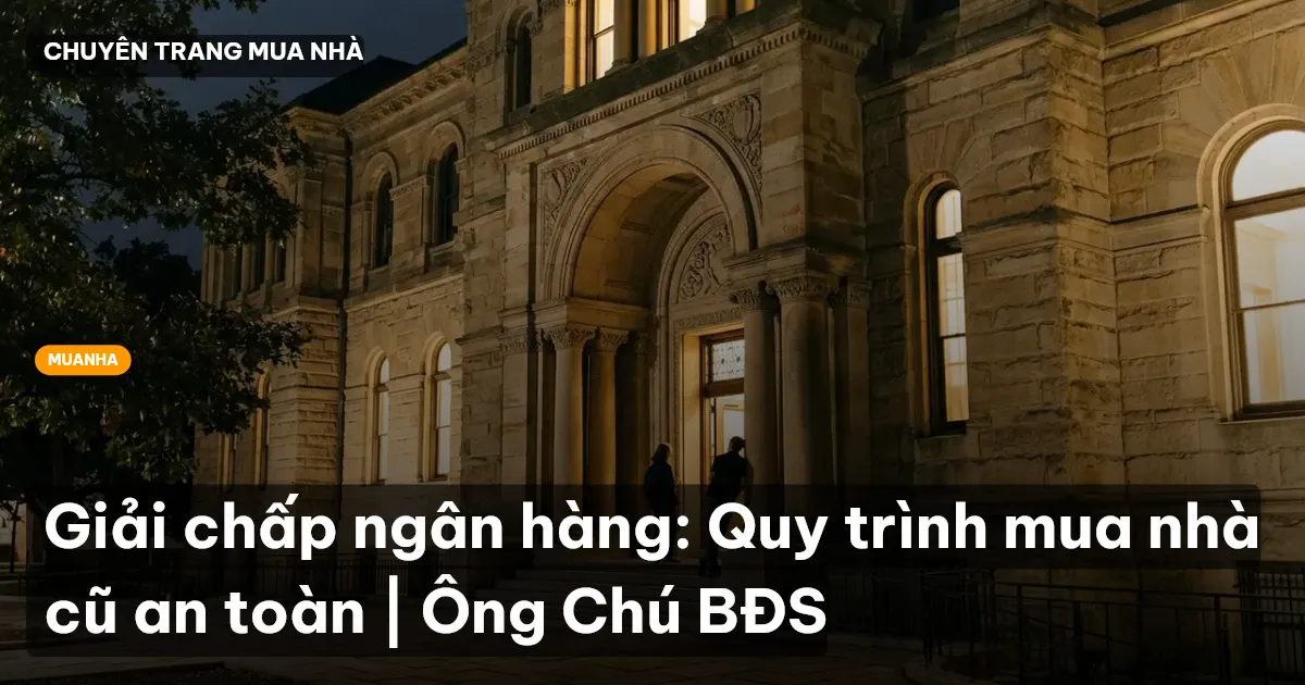 Giải chấp ngân hàng: Quy trình mua nhà cũ an toàn | Ông Chú BĐS