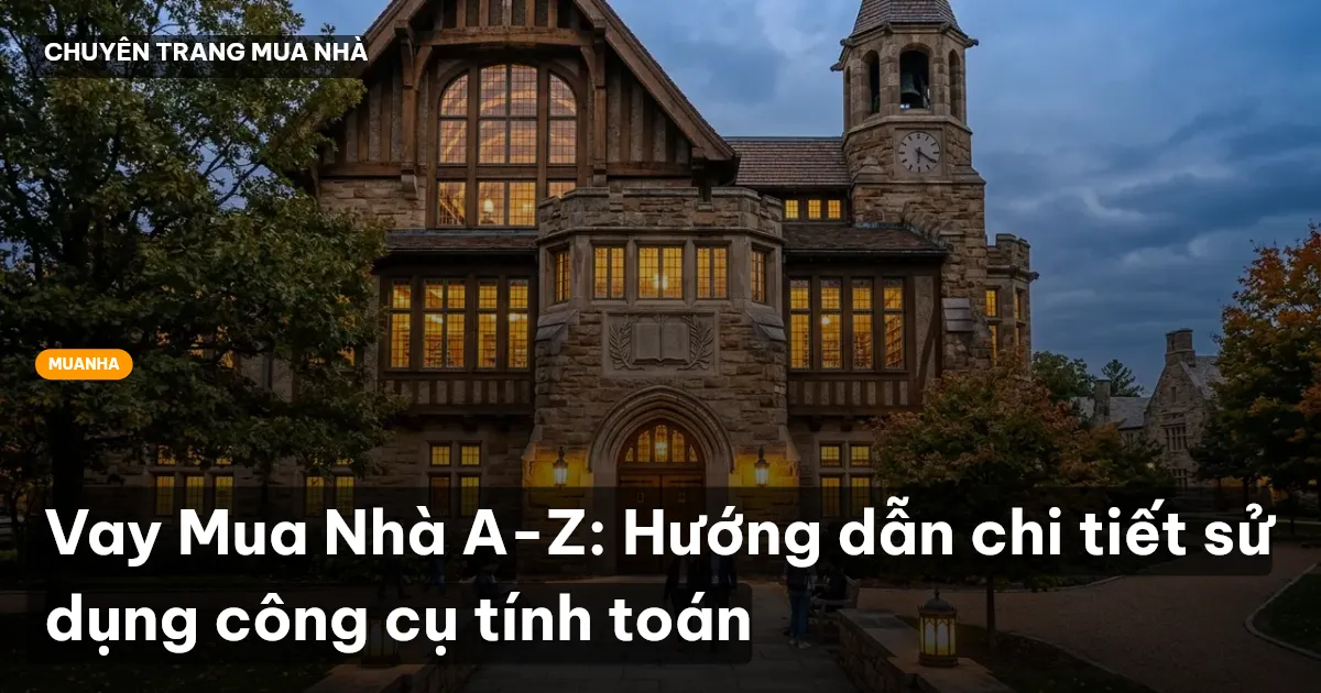 Vay Mua Nhà A-Z: Hướng dẫn chi tiết sử dụng công cụ tính toán