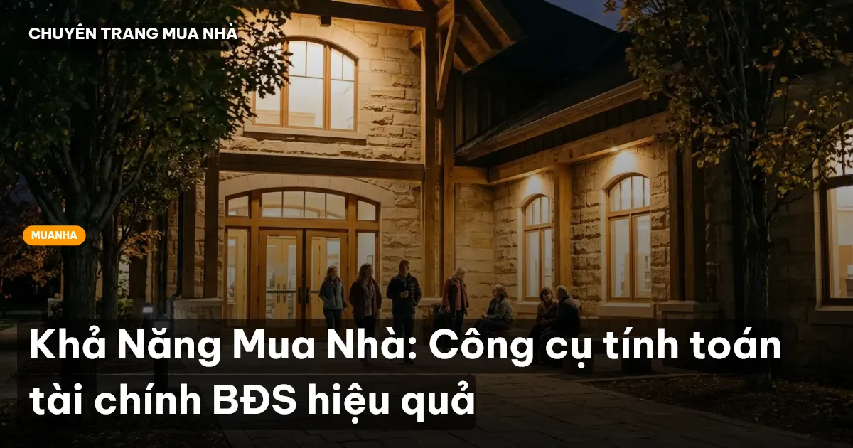 Khả Năng Mua Nhà: Công cụ tính toán tài chính BĐS hiệu quả