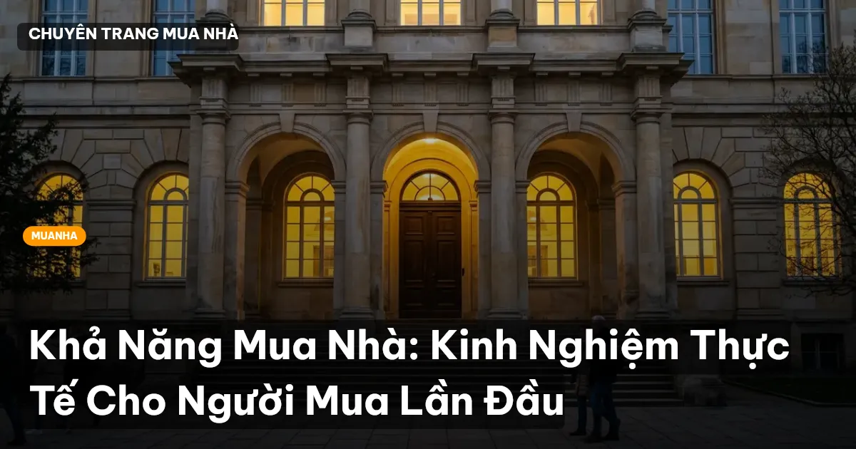 Khả Năng Mua Nhà: Kinh Nghiệm Thực Tế Cho Người Mua Lần Đầu