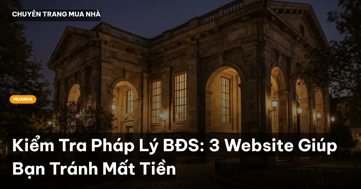 Kiểm Tra Pháp Lý BĐS: 3 Website Giúp Bạn Tránh Mất Tiền