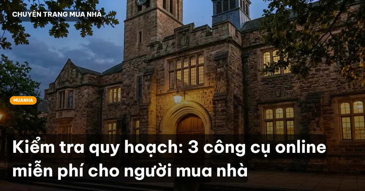 Kiểm tra quy hoạch: 3 công cụ online miễn phí cho người mua nhà