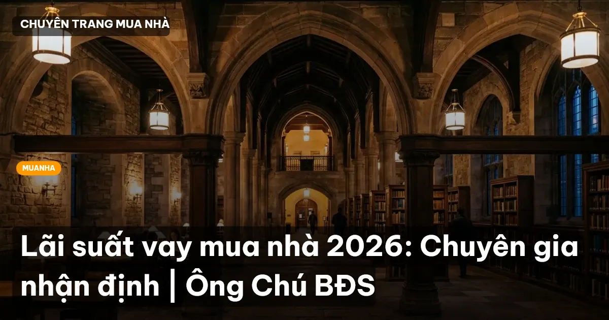 Lãi suất vay mua nhà 2026: Chuyên gia nhận định | Ông Chú BĐS