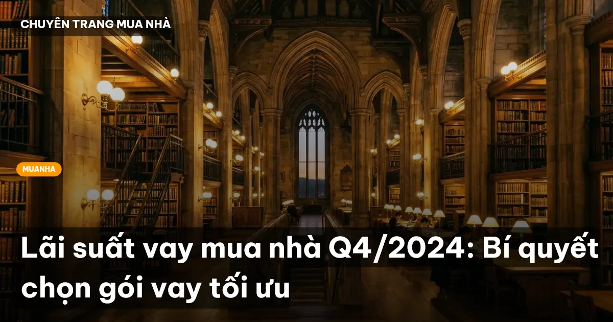 Lãi suất vay mua nhà Q4/2024: Bí quyết chọn gói vay tối ưu