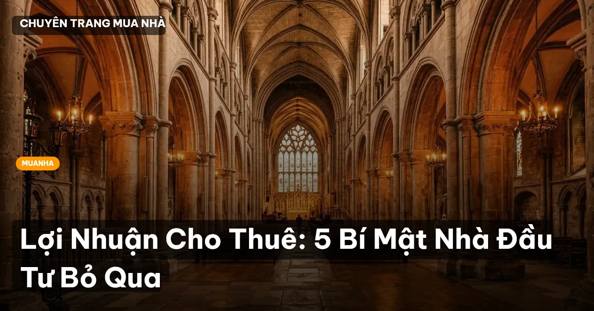 Lợi Nhuận Cho Thuê: 5 Bí Mật Nhà Đầu Tư Bỏ Qua